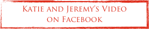 Katie and Jeremy’s Video
on Facebook